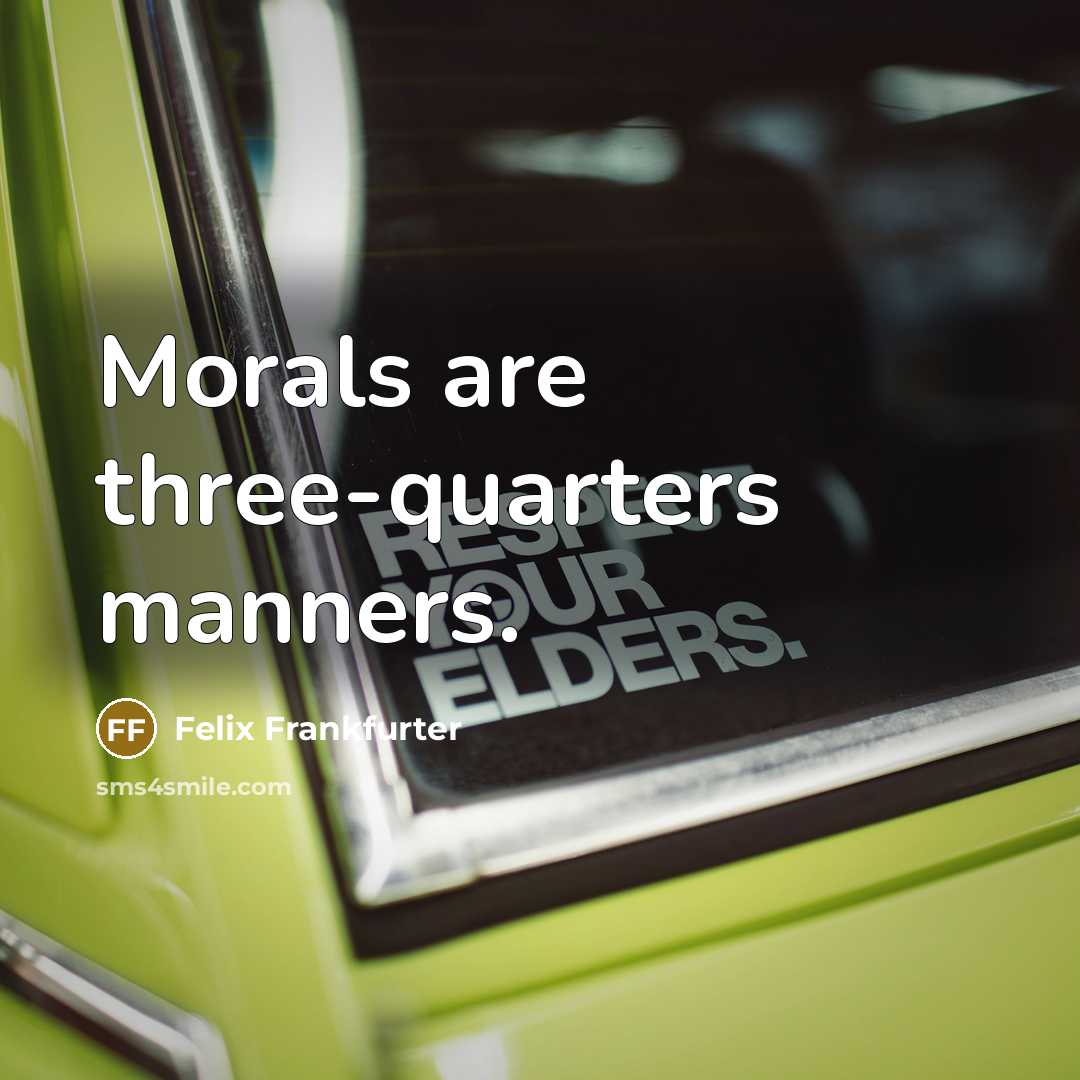 “Morals are three-quarters manners.…” quote by Felix Frankfurter