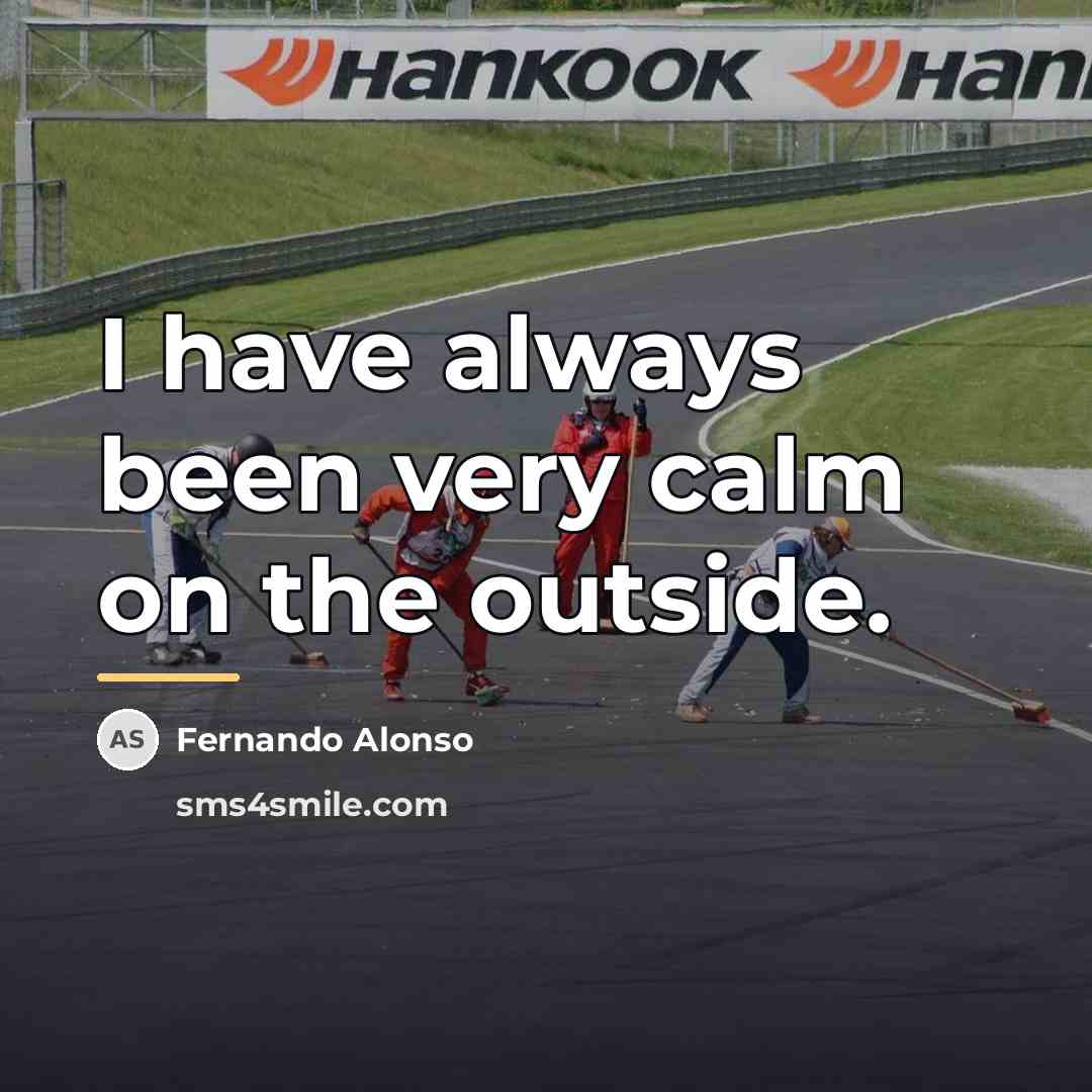 “I have always been very calm on the outside.…” quote by Fernando Alonso