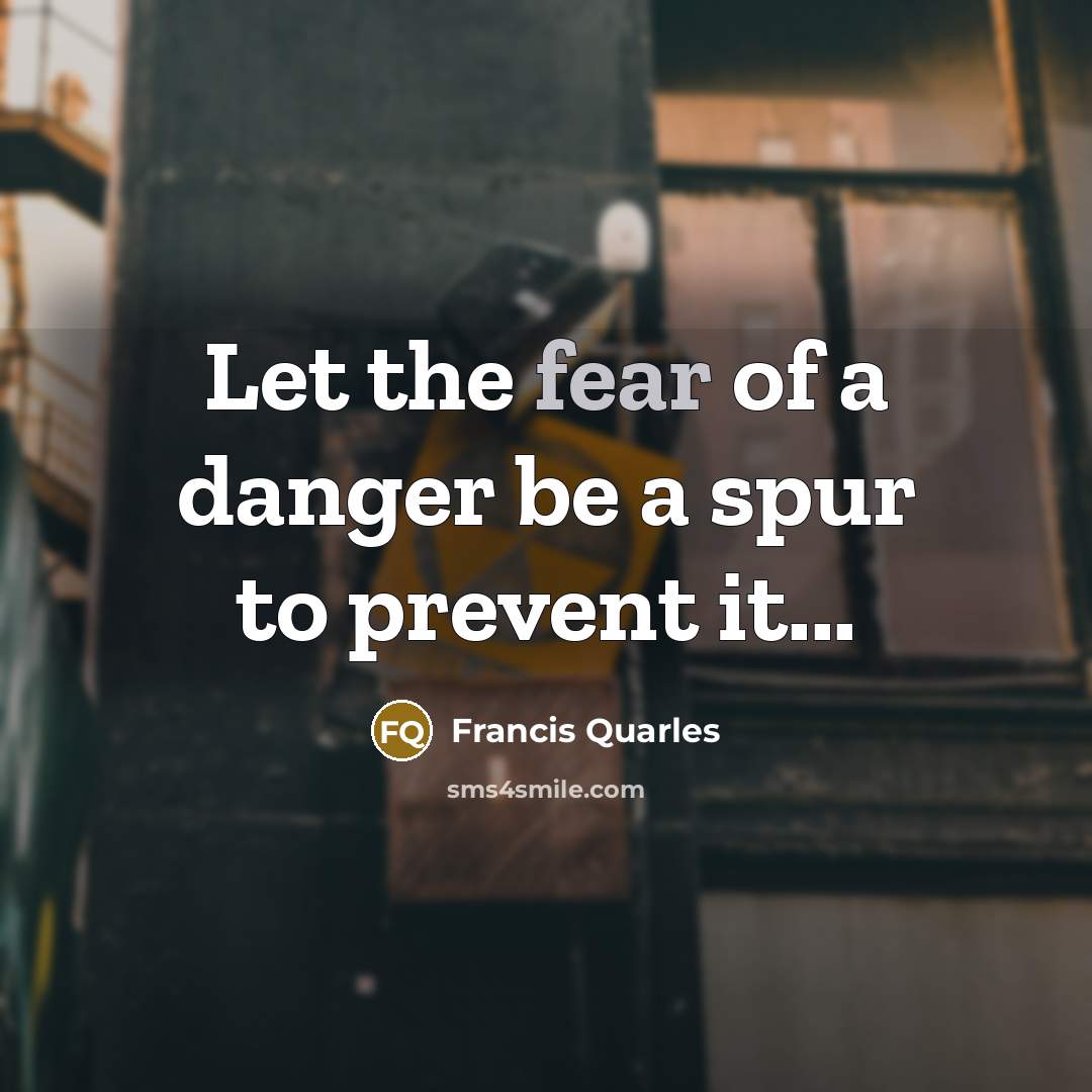 “Let the fear of a danger be a spur to…” quote by Francis Quarles