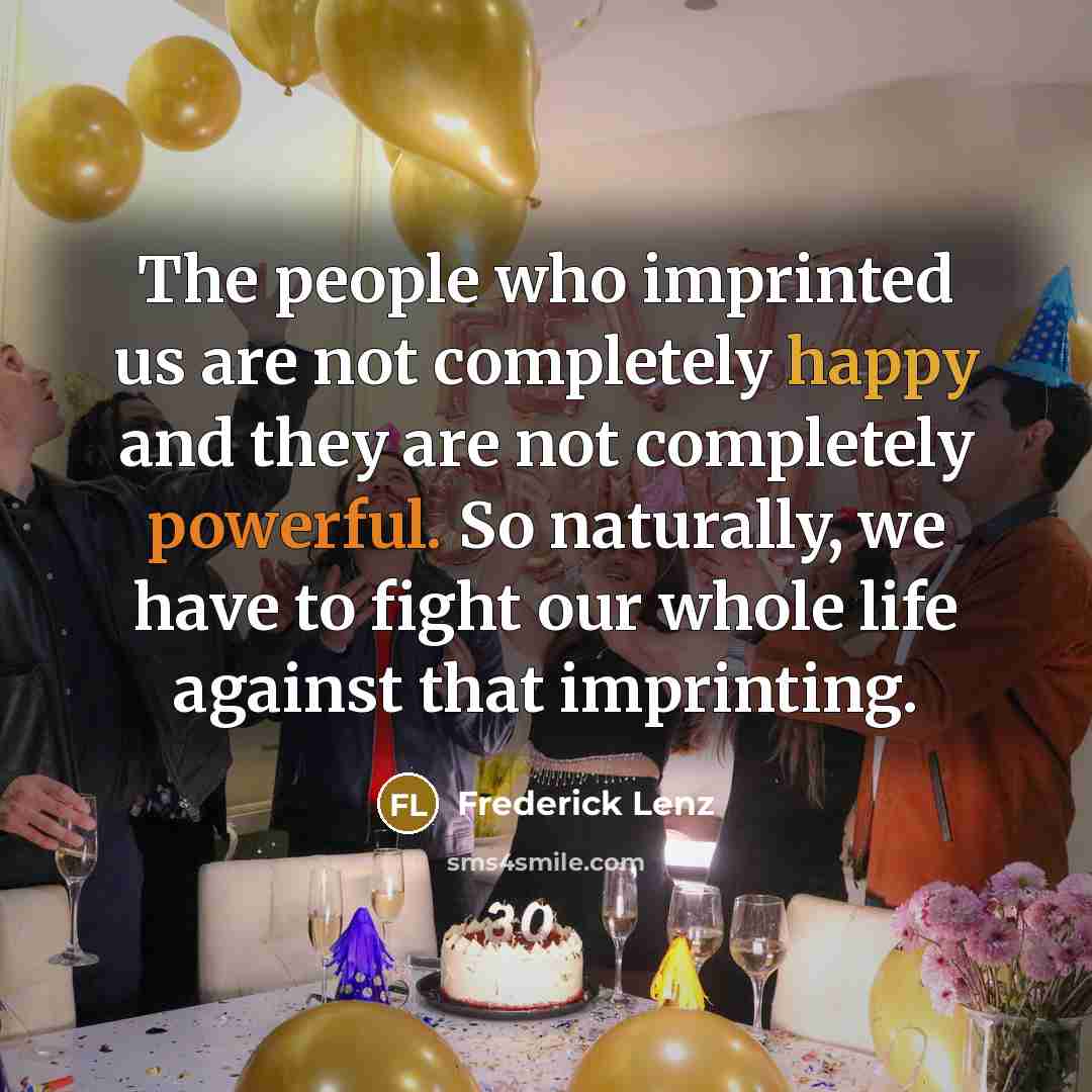 “The people who imprinted us are not completely happy and…” quote by Frederick Lenz