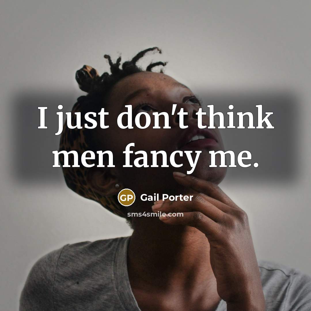 “I just don't think men fancy me.…” quote by Gail Porter