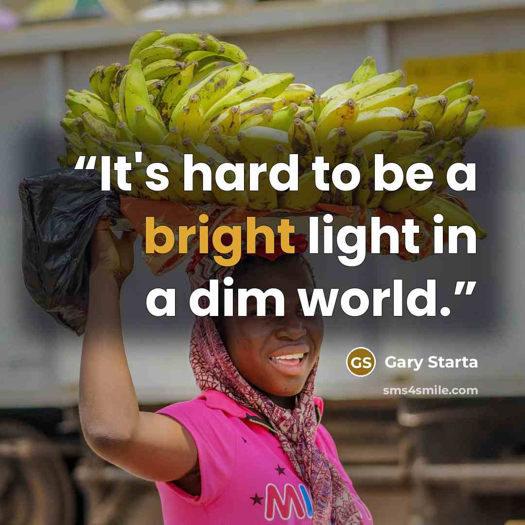 “It's hard to be a bright light in a dim world.” quote by Gary Starta