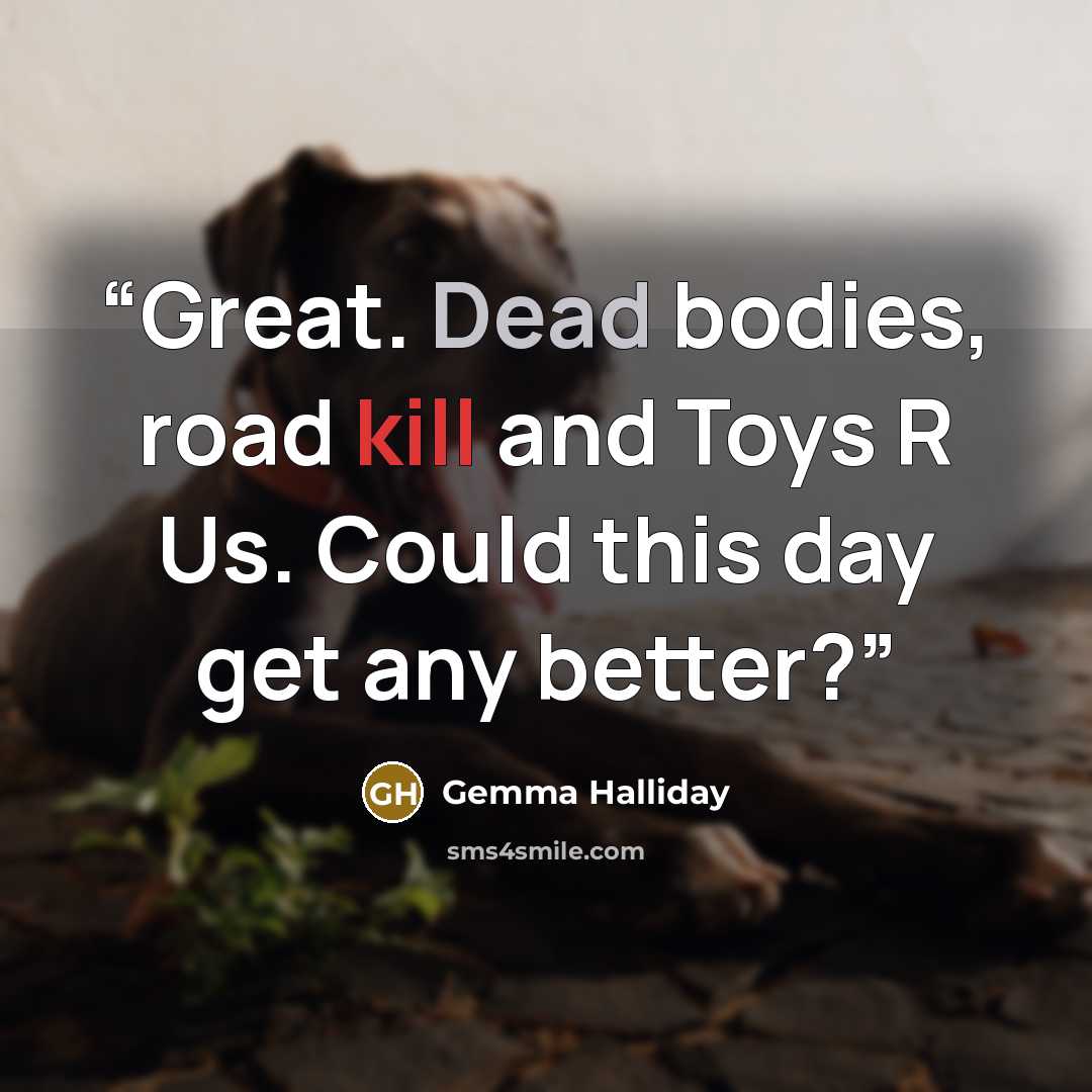 “Great. Dead bodies, road kill and Toys R Us. Could this day get any better?” quote by Gemma Halliday