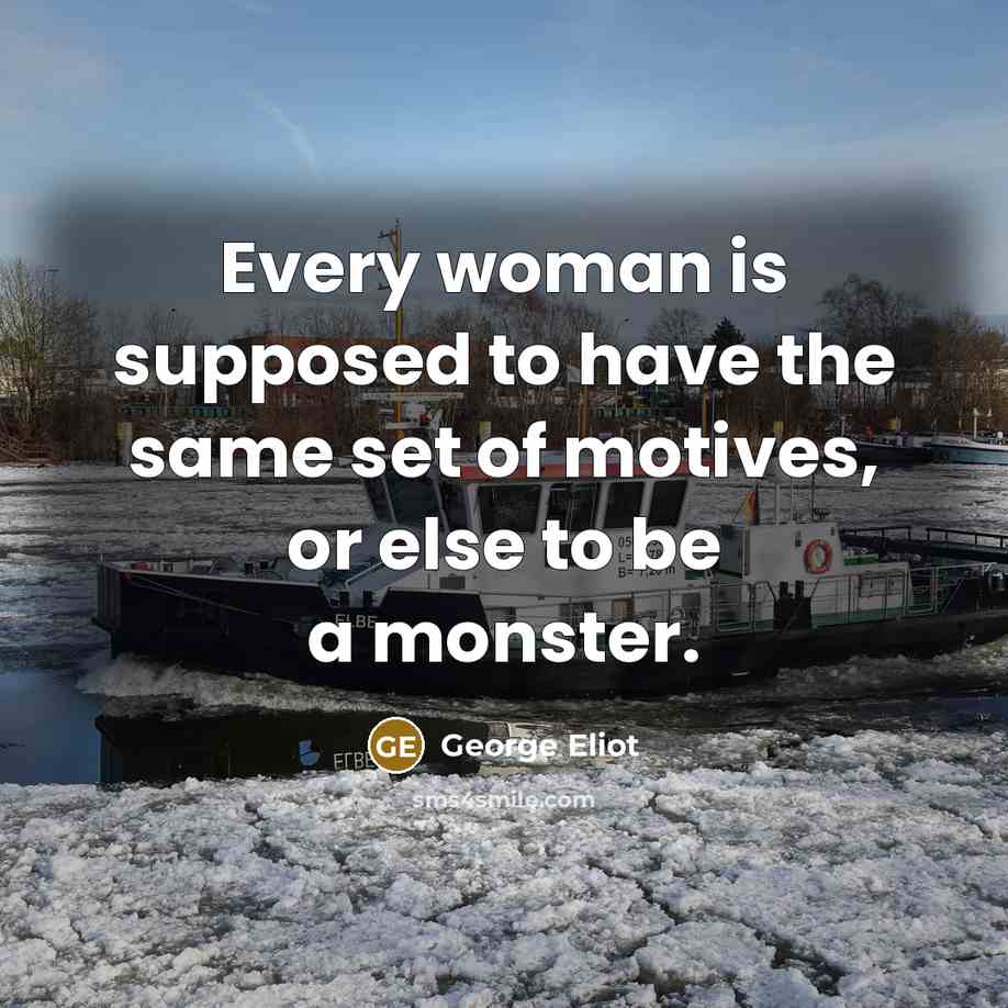 “Every woman is supposed to have the same set of…” quote by George Eliot