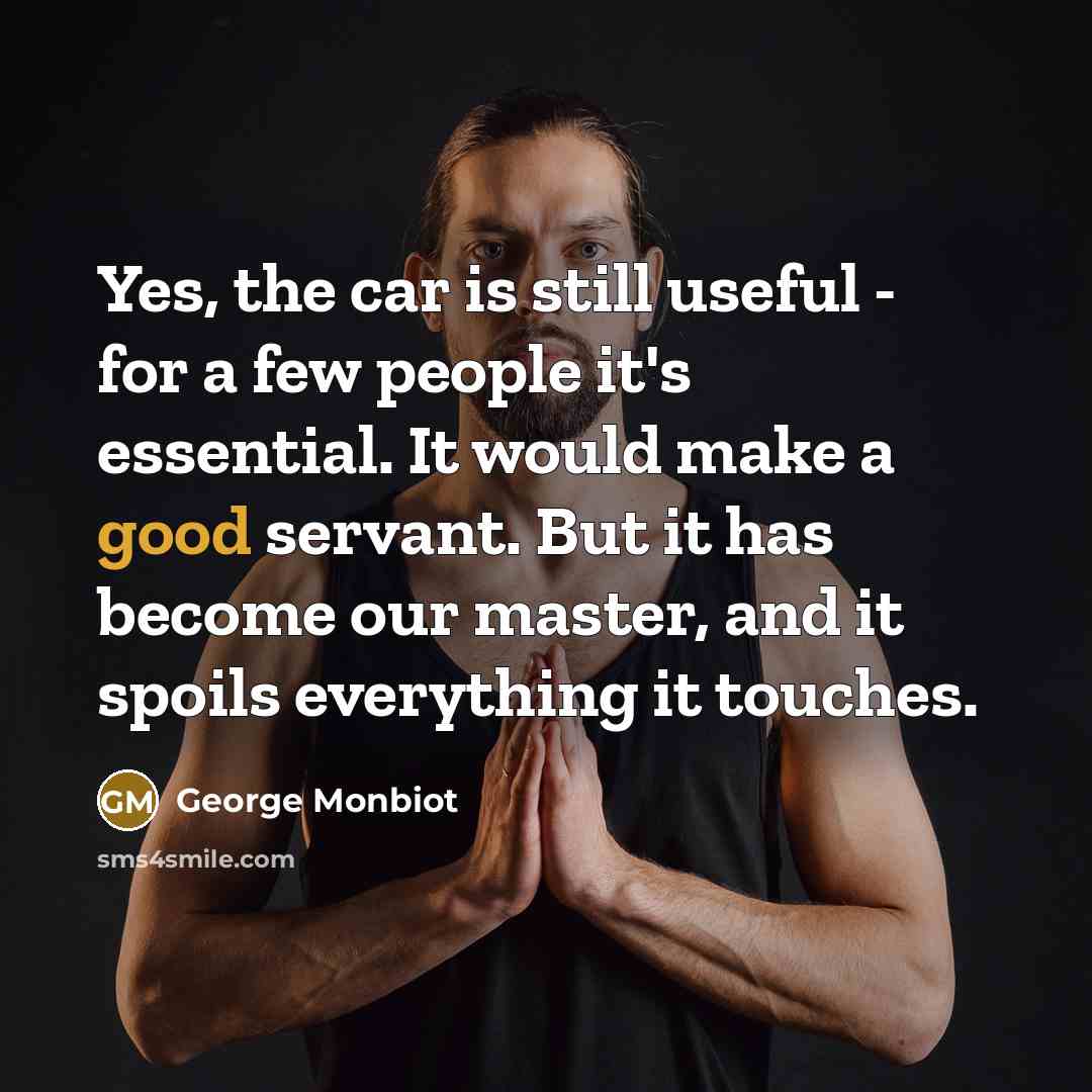 “Yes, the car is still useful - for a few…” quote by George Monbiot