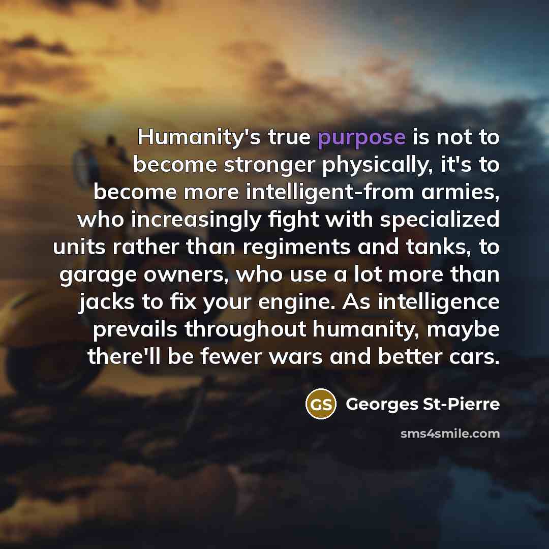 “Humanity's true purpose is not to become stronger physically, it's…” quote by Georges St-Pierre