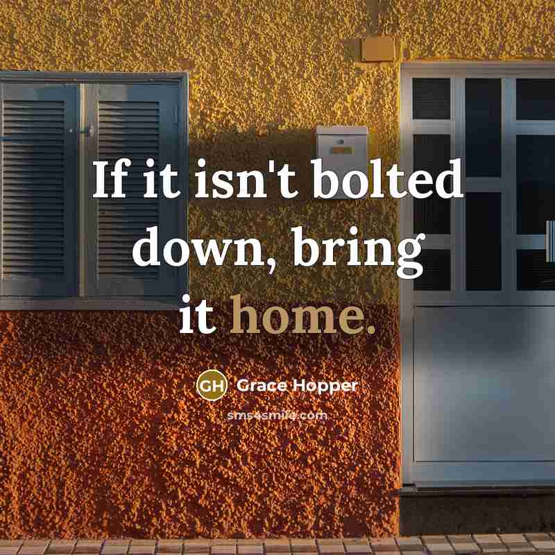 “If it isn't bolted down, bring it home.…” quote by Grace Hopper