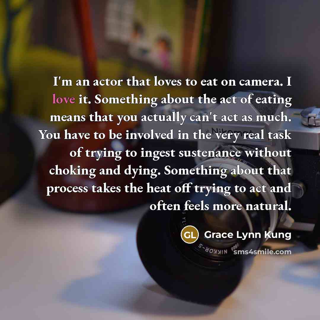 “I'm an actor that loves to eat on camera. I…” quote by Grace Lynn Kung