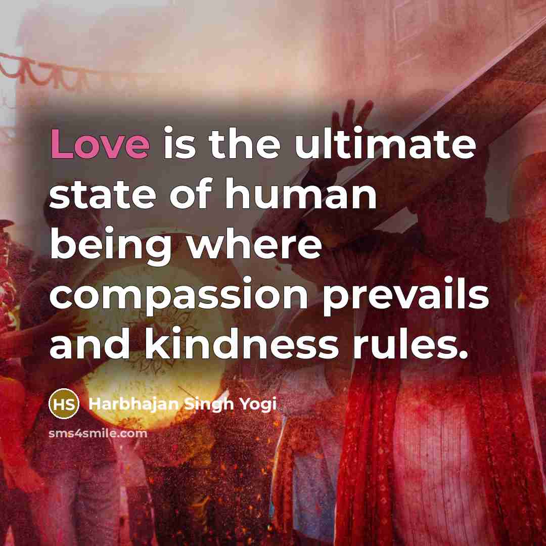 “Love is the ultimate state of human being where compassion…” quote by Harbhajan Singh Yogi