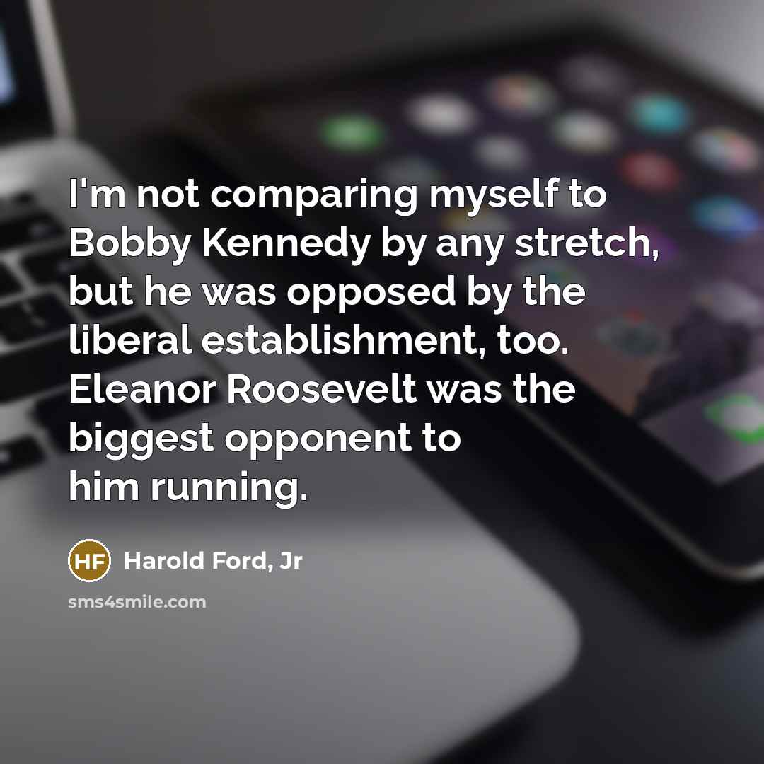 “I'm not comparing myself to Bobby Kennedy by any stretch,…” quote by Harold Ford, Jr