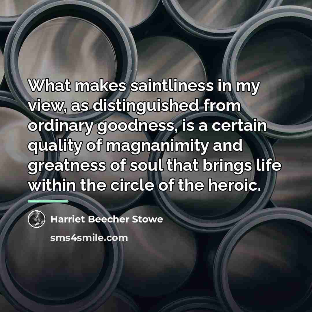 “What makes saintliness in my view, as distinguished from ordinary…” quote by Harriet Beecher Stowe