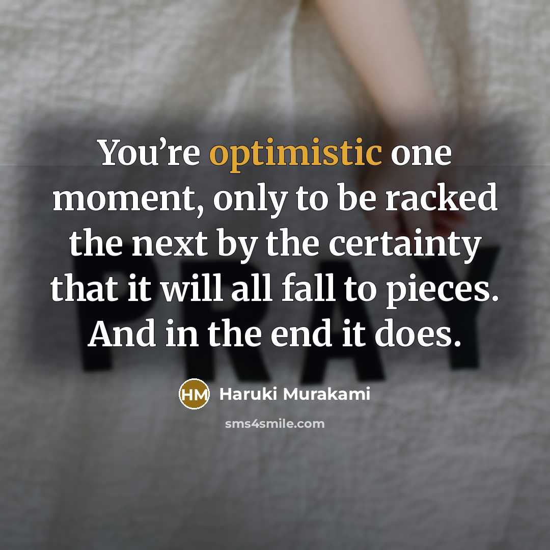 “You’re optimistic one moment, only to be racked the next…” quote by Haruki Murakami