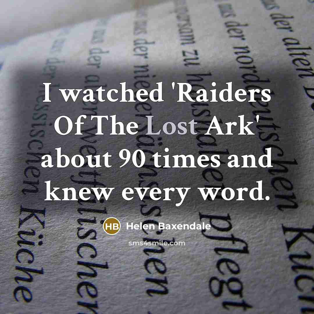 “I watched 'Raiders Of The Lost Ark' about 90 times…” quote by Helen Baxendale