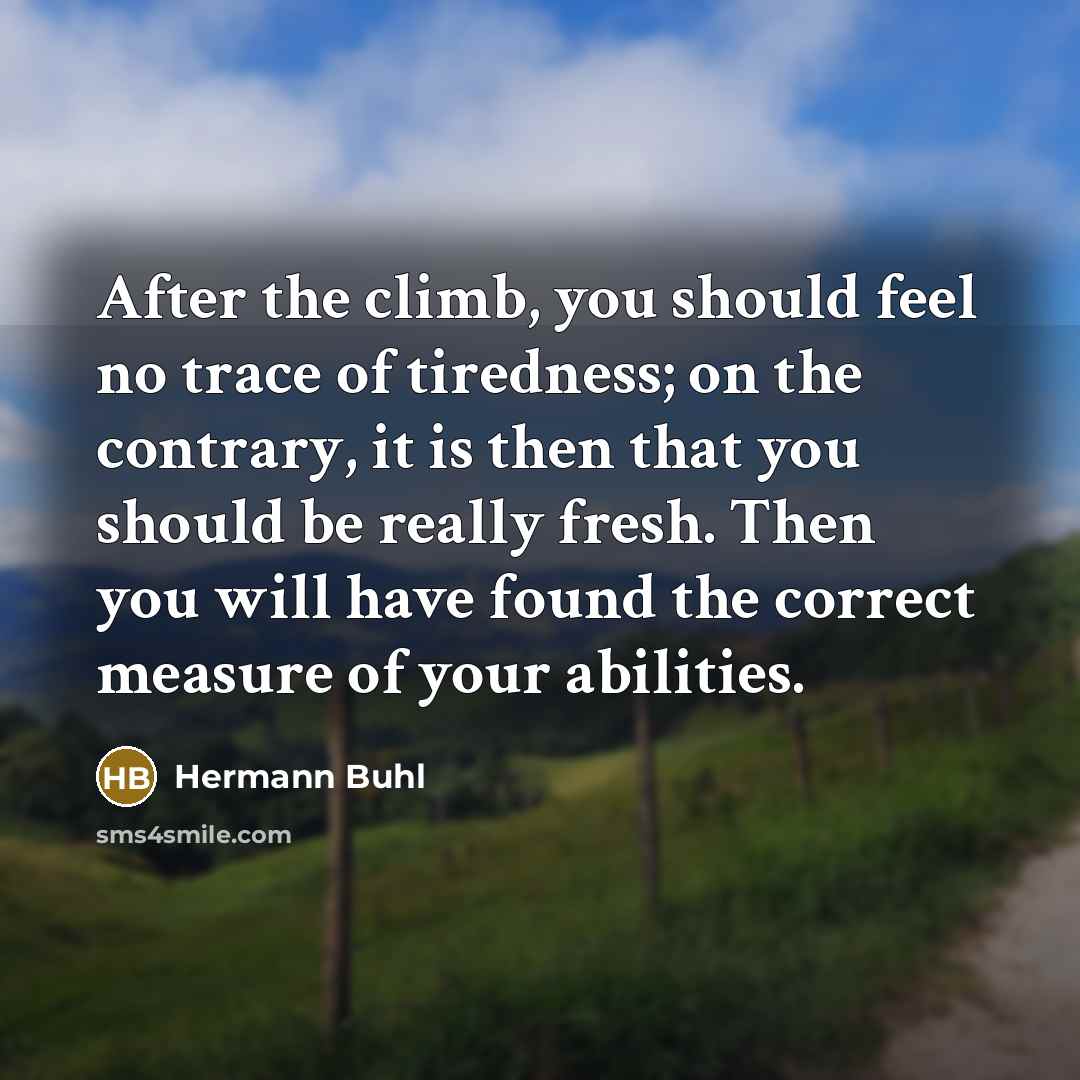 “After the climb, you should feel no trace of tiredness;…” quote by Hermann Buhl