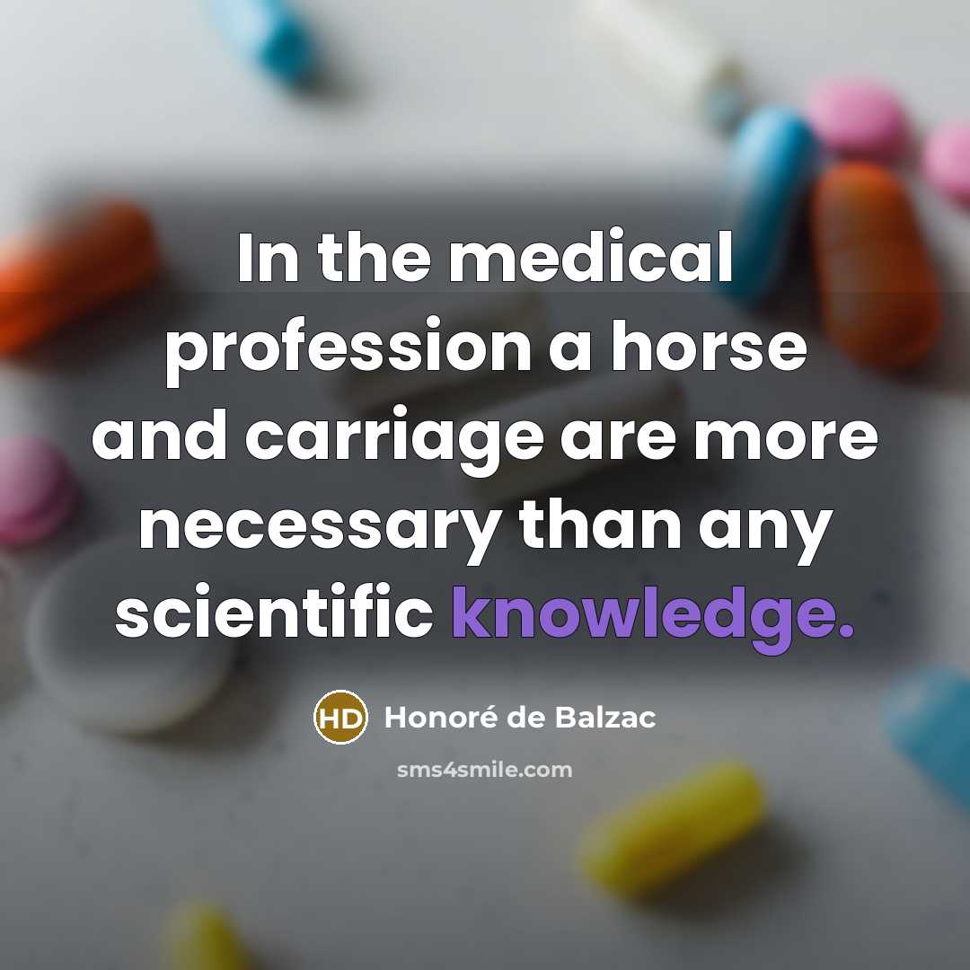 “In the medical profession a horse and carriage are more necessary than any scientific knowledge.” quote by Honore de Balzac