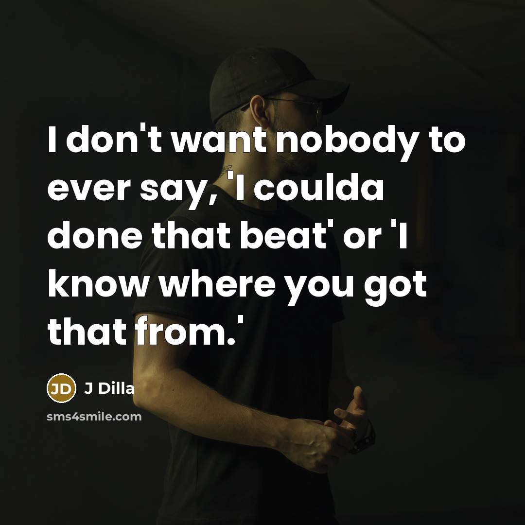 “I don't want nobody to ever say, 'I coulda done…” quote by J Dilla