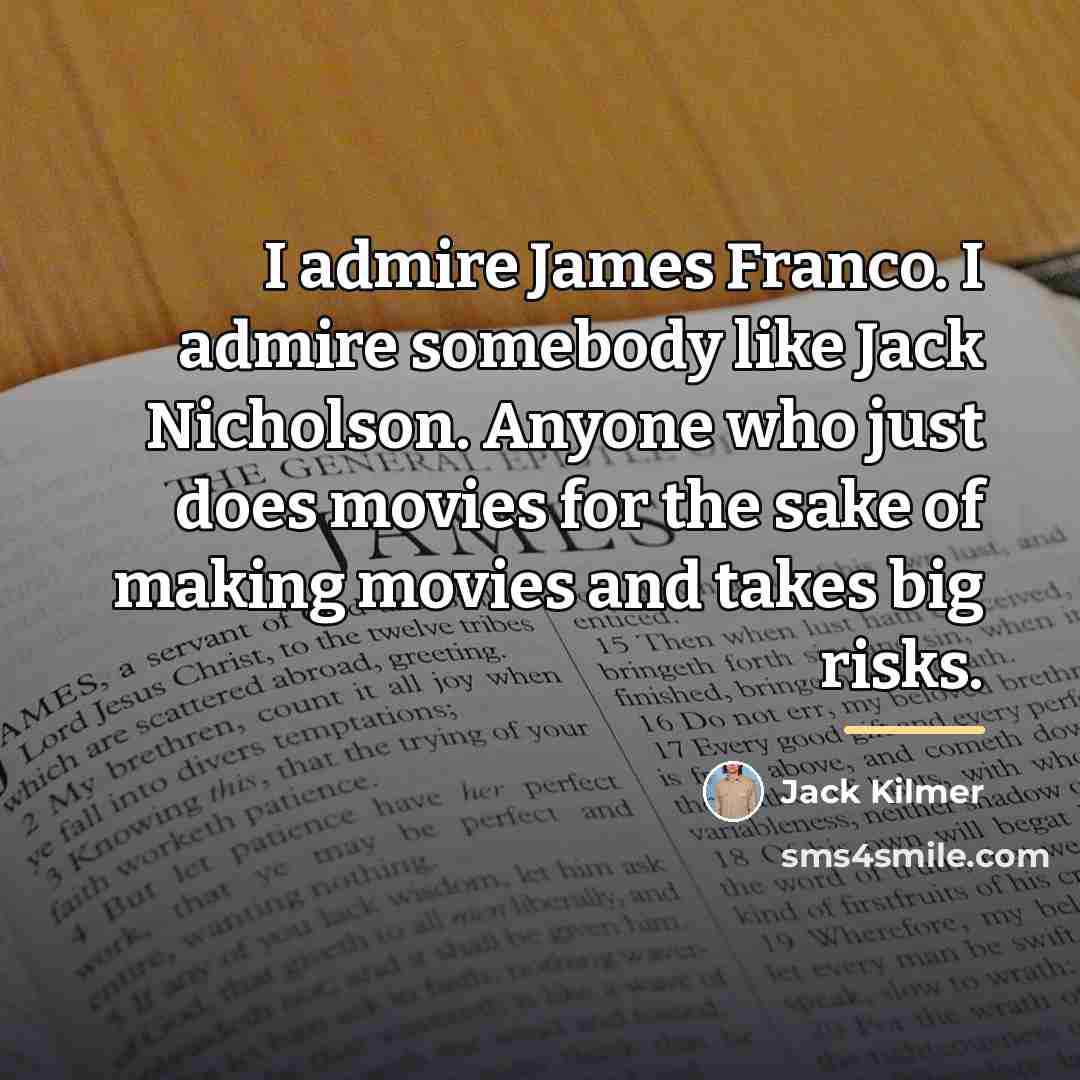 “I admire James Franco. I admire somebody like Jack Nicholson.…” quote by Jack Kilmer