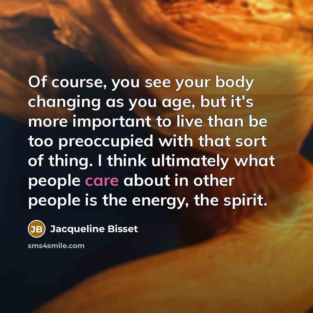 “Of course, you see your body changing as you age,…” quote by Jacqueline Bisset