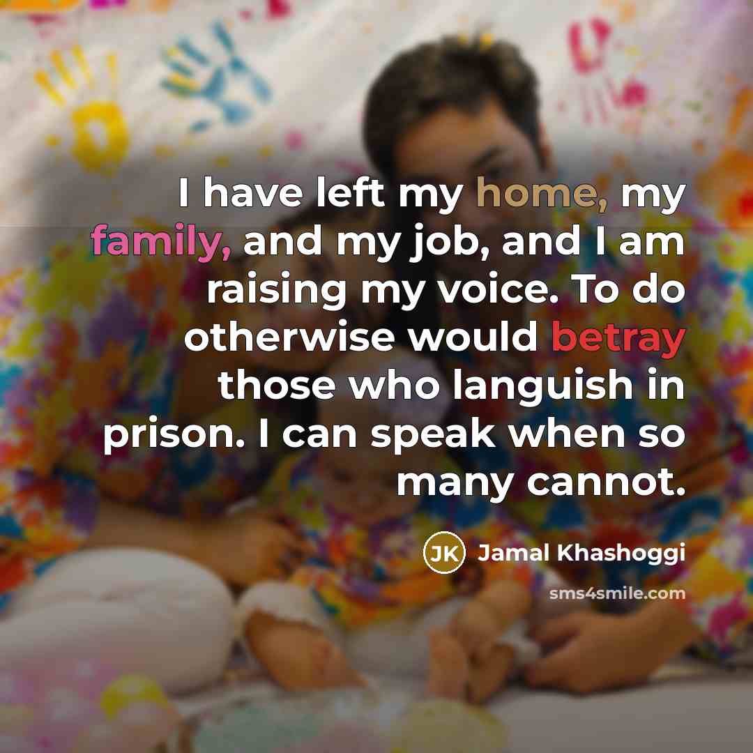 “I have left my home, my family, and my job,…” quote by Jamal Khashoggi