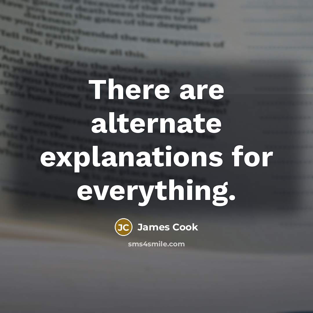 “There are alternate explanations for everything.…” quote by James Cook