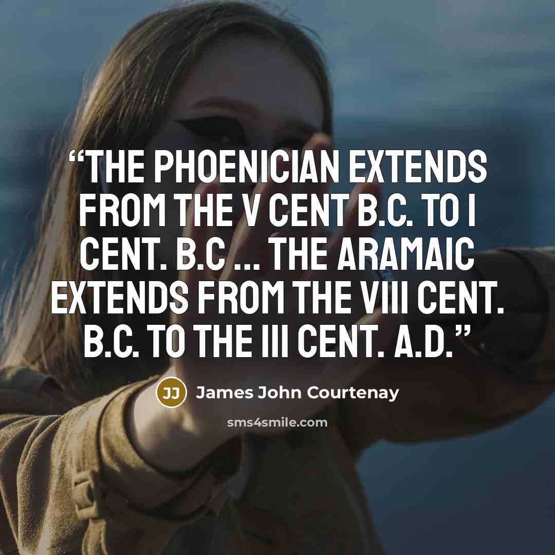 “The Phoenician extends from the v cent B.C. to i cent. B.C ... The Aramaic extends from the viii cent. B.C. to the iii cent. A.D.” quote by James John Courtenay