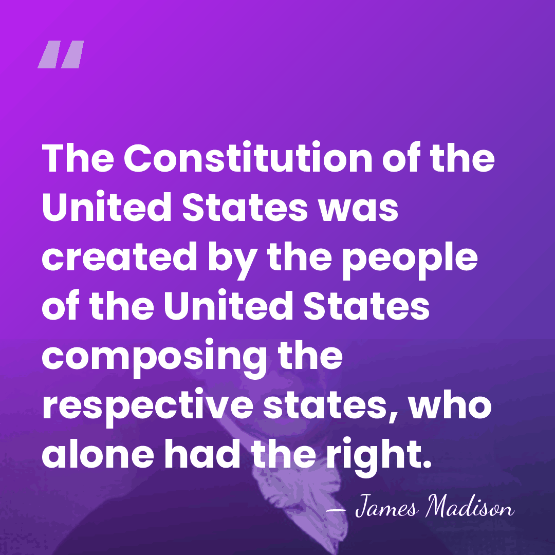 The Constitution of the United States was created by the people of&hellip; - James Madison