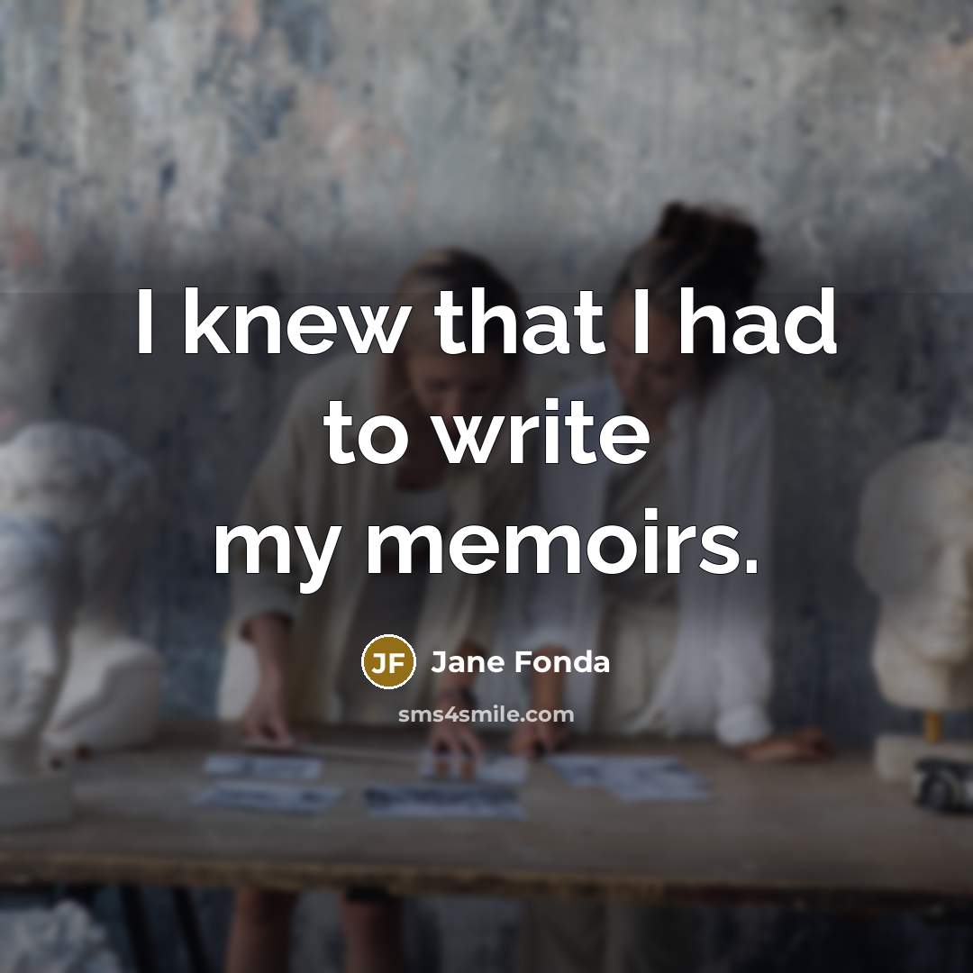 “I knew that I had to write my memoirs.…” quote by Jane Fonda