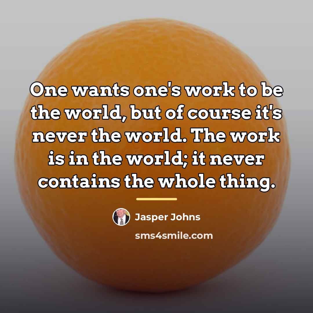 “One wants one's work to be the world, but of…” quote by Jasper Johns