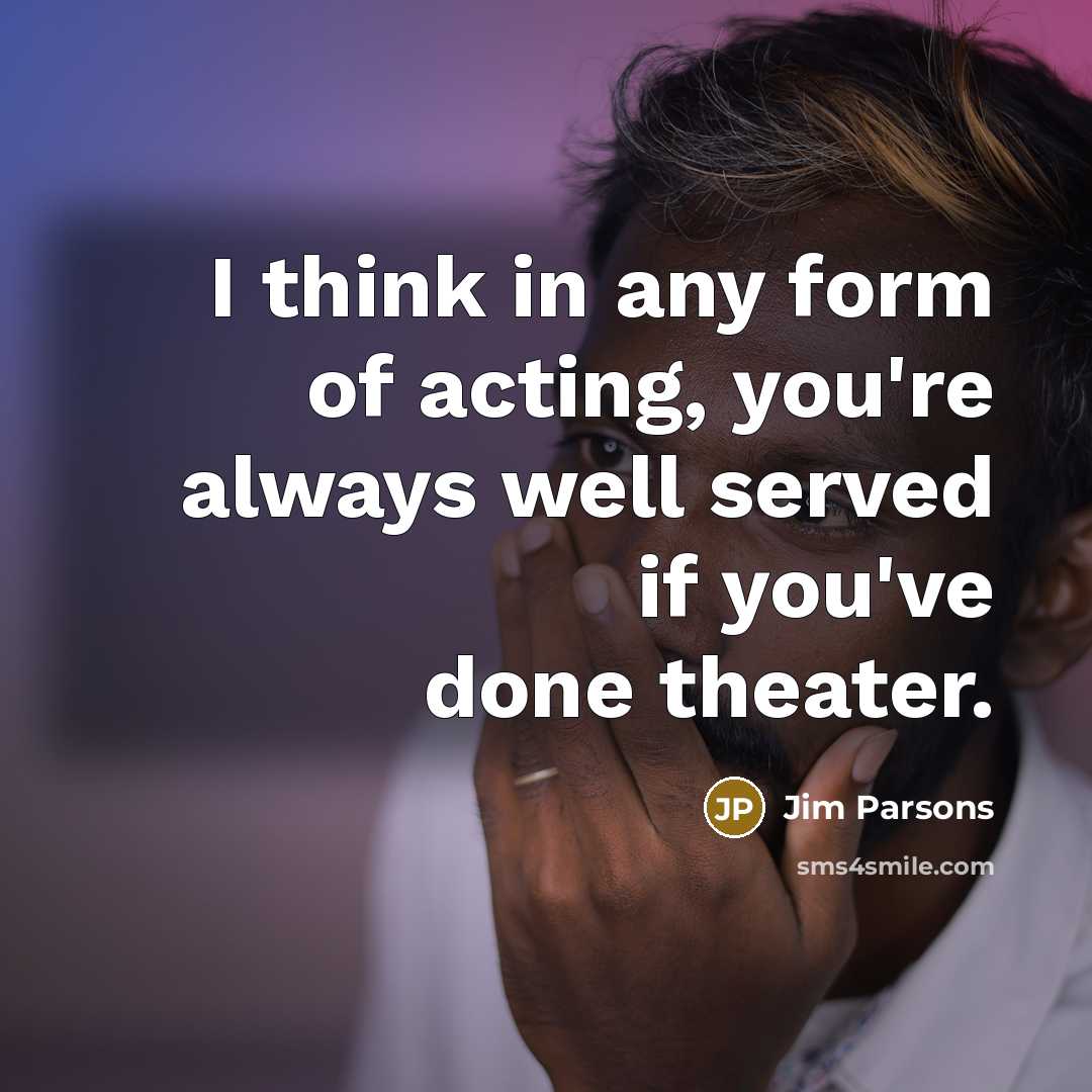 “I think in any form of acting, you're always well…” quote by Jim Parsons