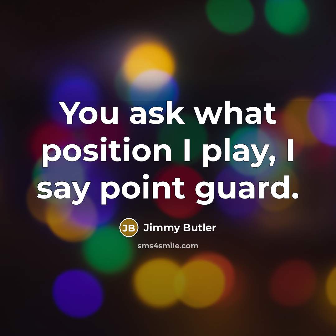 “You ask what position I play, I say point guard.…” quote by Jimmy Butler