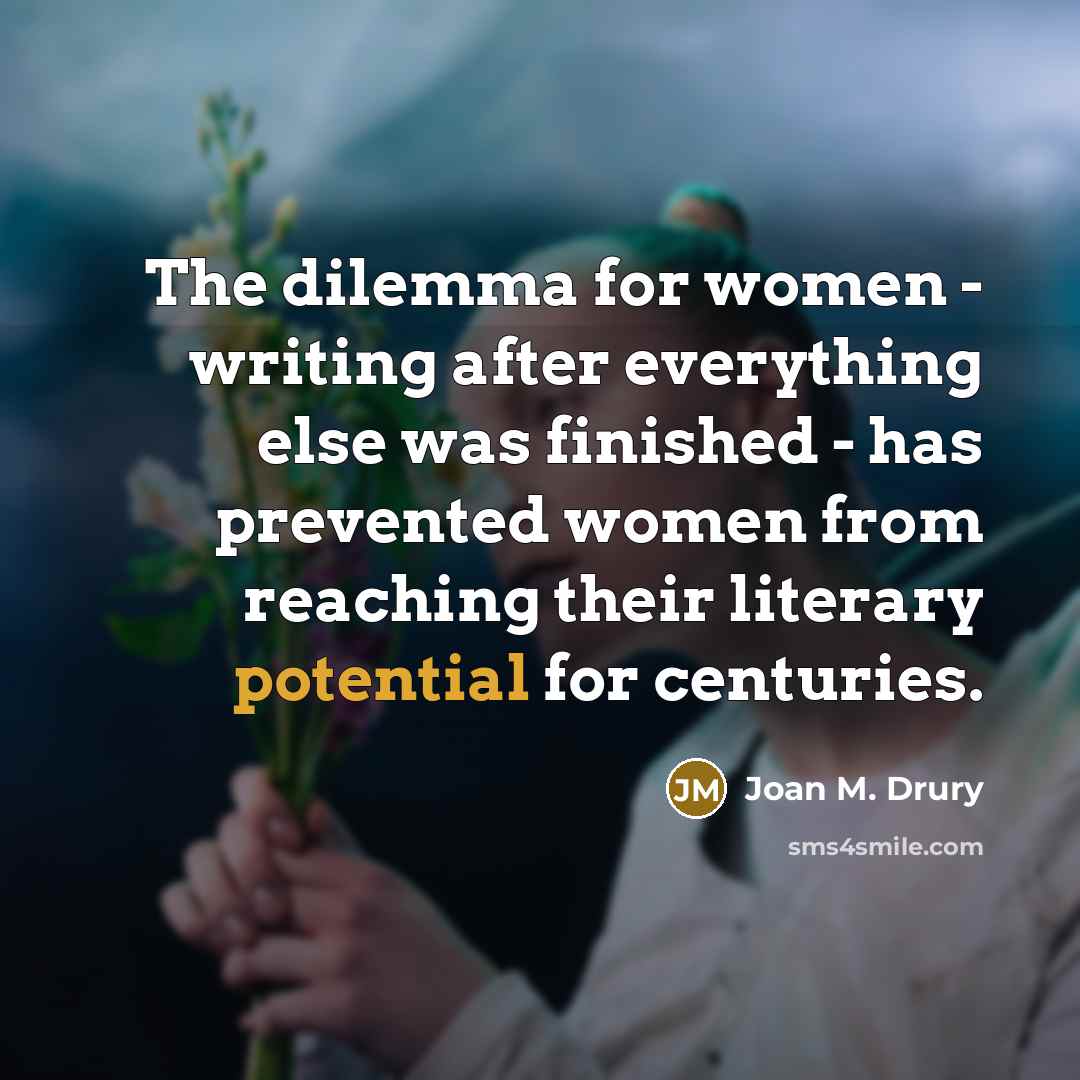“The dilemma for women - writing after everything else was…” quote by Joan M. Drury