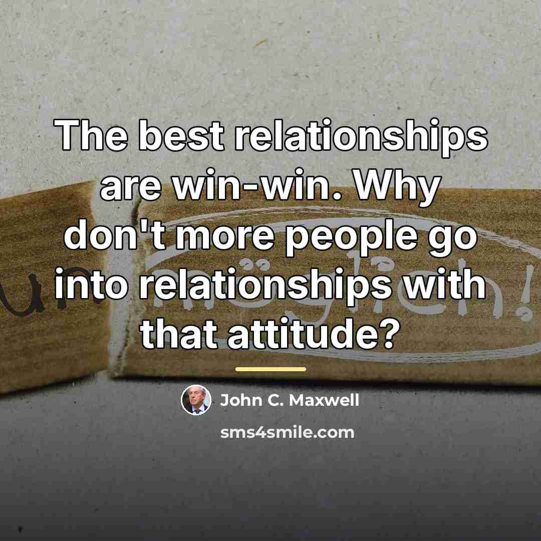 “The best relationships are win-win. Why don't more people go…” quote by John C. Maxwell