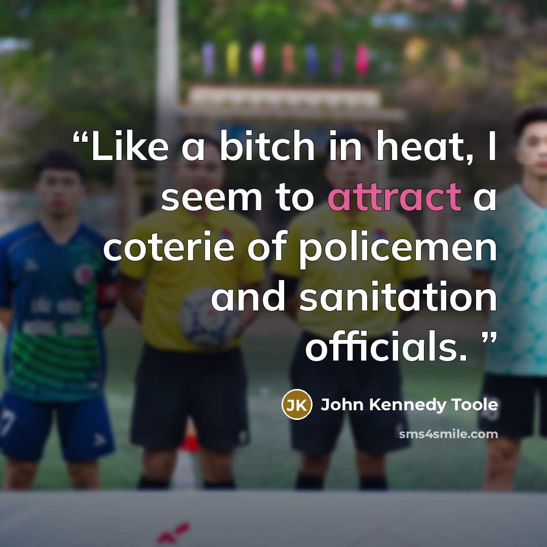 “Like a bitch in heat, I seem to attract a coterie of policemen and sanitation officials.” quote by John Kennedy Toole