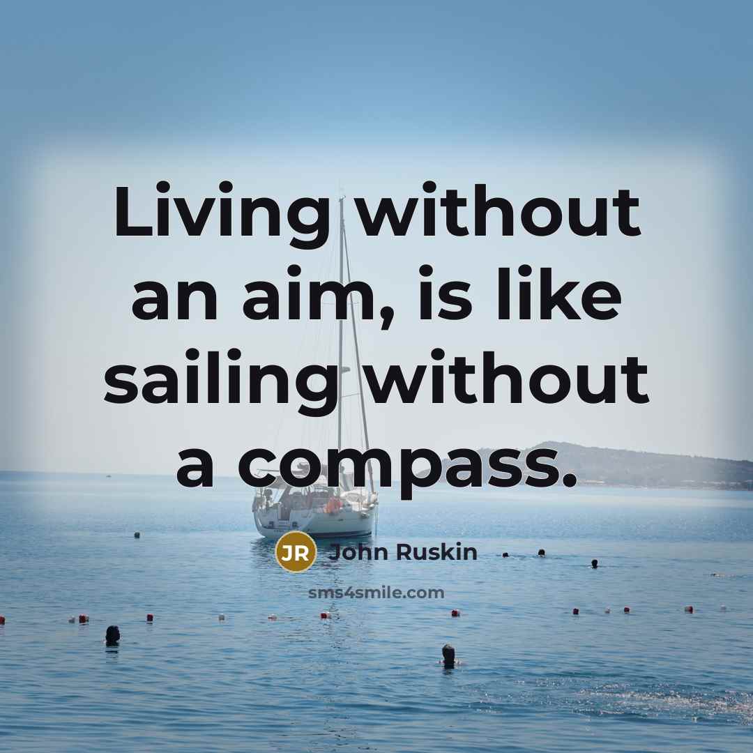 “Living without an aim, is like sailing without a compass.…” quote by John Ruskin