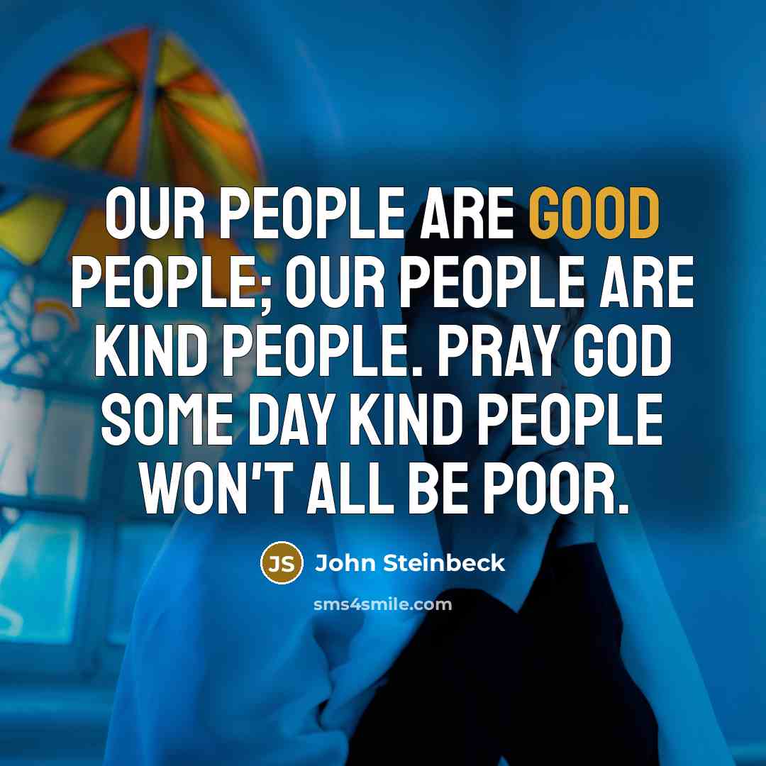 “Our people are good people; our people are kind people.…” quote by John Steinbeck
