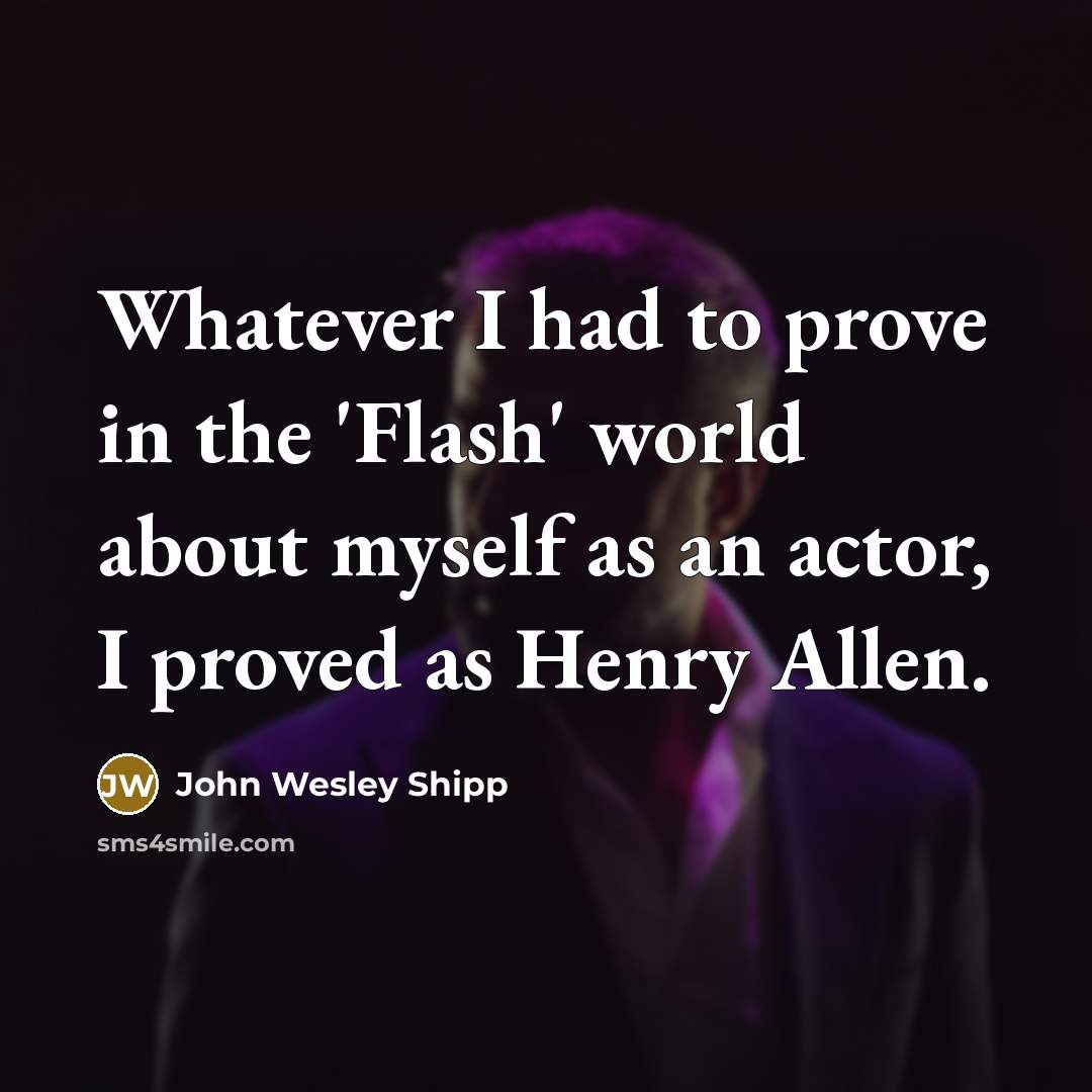 “Whatever I had to prove in the 'Flash' world about…” quote by John Wesley Shipp