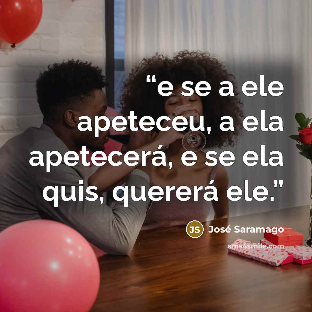 “e se a ele apeteceu, a ela apetecerá, e se ela quis, quererá ele.” quote by José Saramago