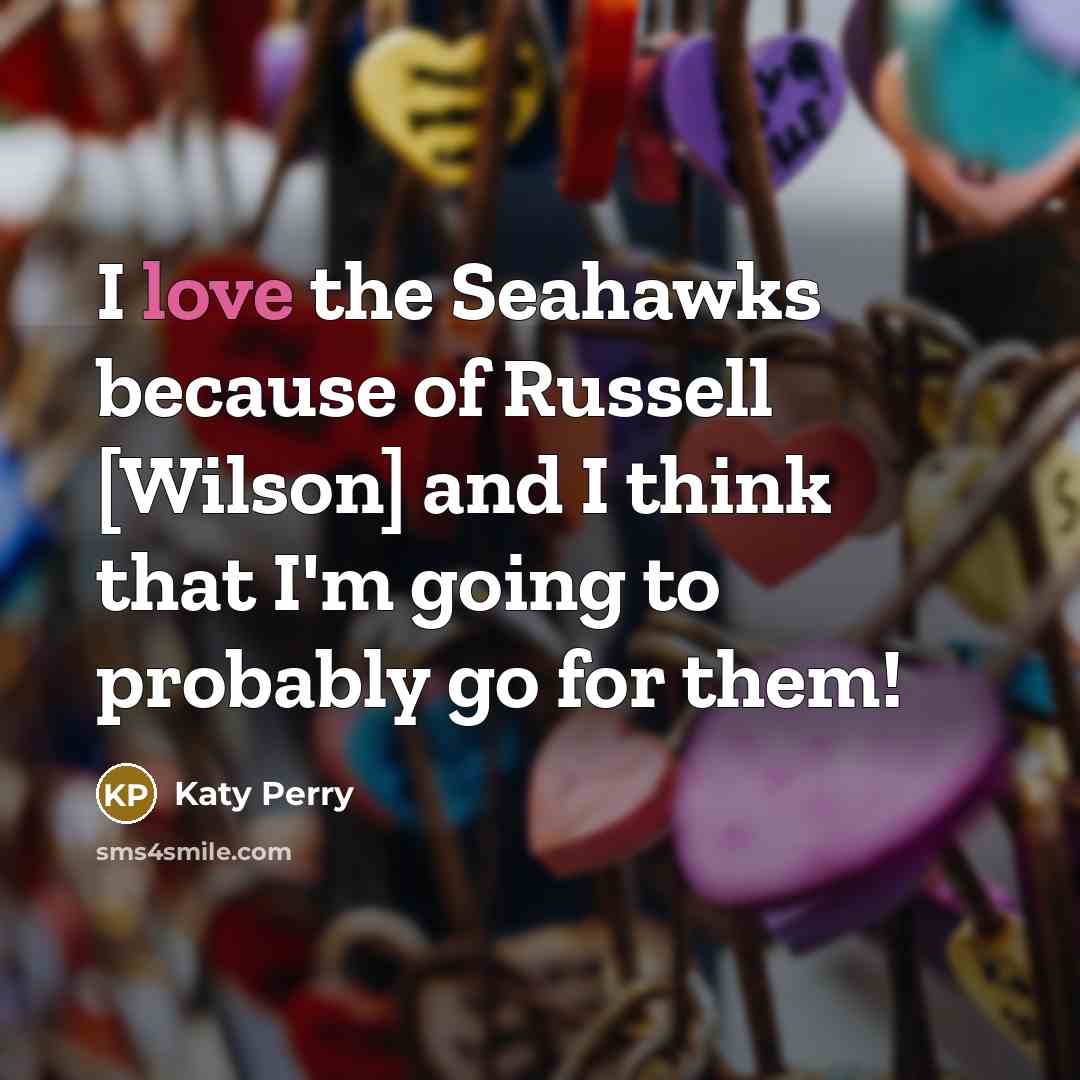 “I love the Seahawks because of Russell [Wilson] and I…” quote by Katy Perry