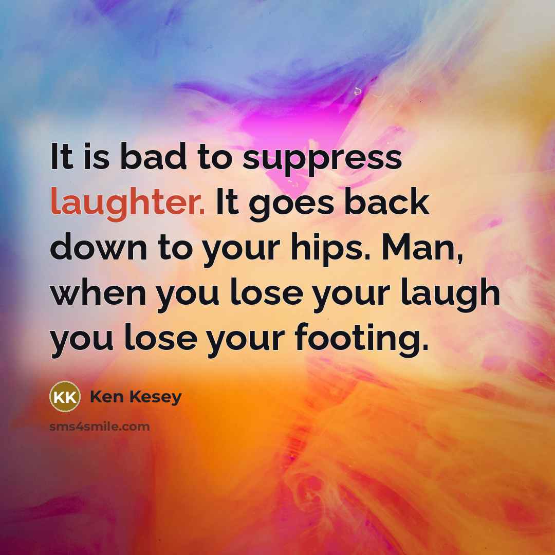 “It is bad to suppress laughter. It goes back down…” quote by Ken Kesey