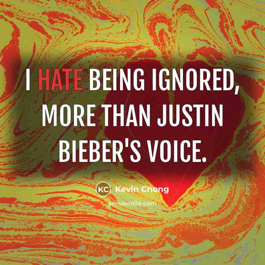 “I hate being ignored, more than Justin Bieber's voice.…” quote by Kevin Chong