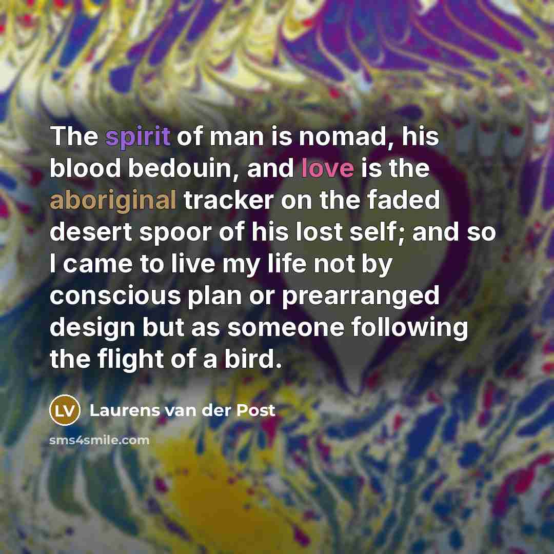 “The spirit of man is nomad, his blood bedouin, and…” quote by Laurens van der Post
