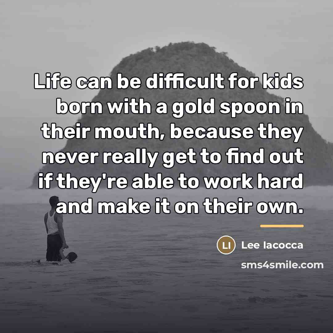 “Life can be difficult for kids born with a gold…” quote by Lee Iacocca