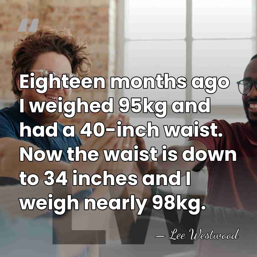 Eighteen months ago I weighed 95kg and had a 40-inch waist. Now&hellip; - Lee Westwood