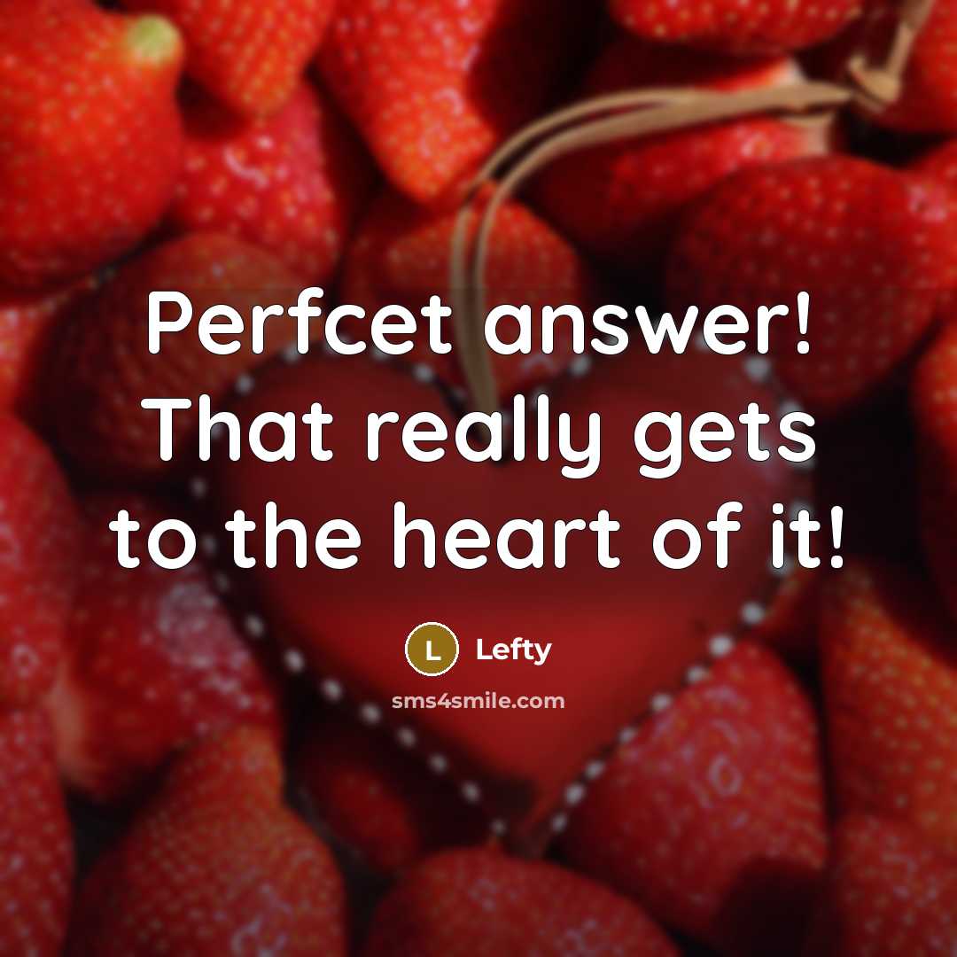 “Perfcet answer! That really gets to the heart of it!” quote by Lefty