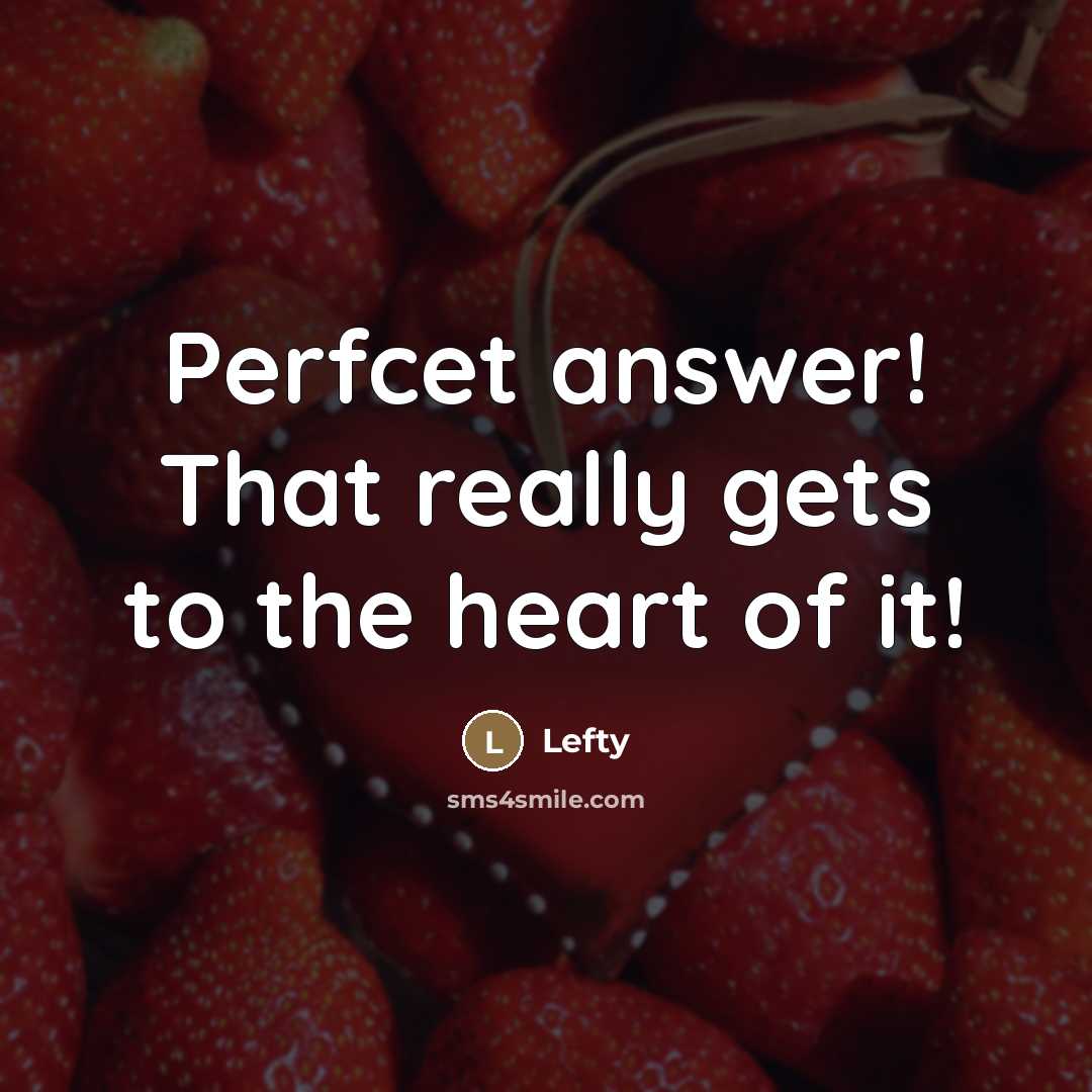 “Perfcet answer! That really gets to the heart of it!” quote by Lefty