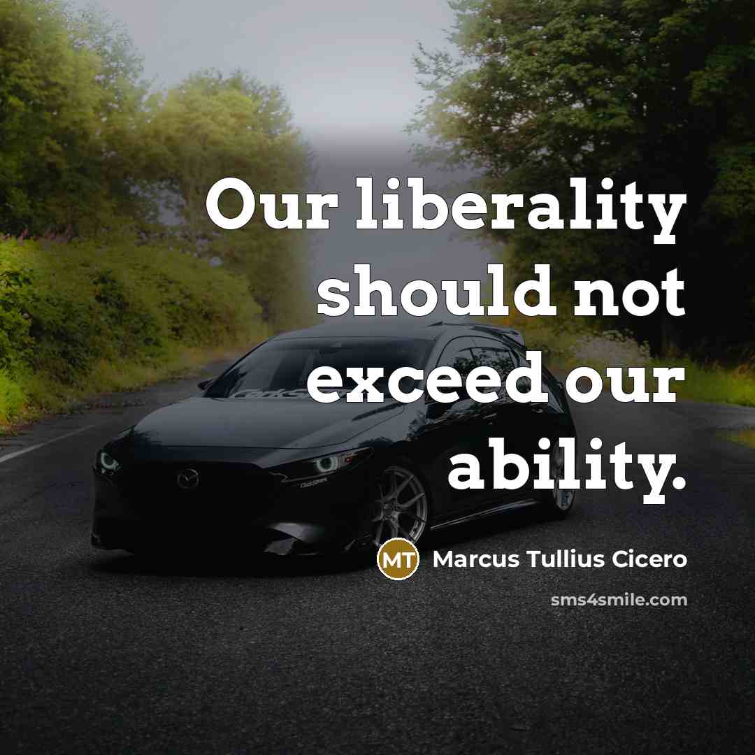 “Our liberality should not exceed our ability.…” quote by Marcus Tullius Cicero