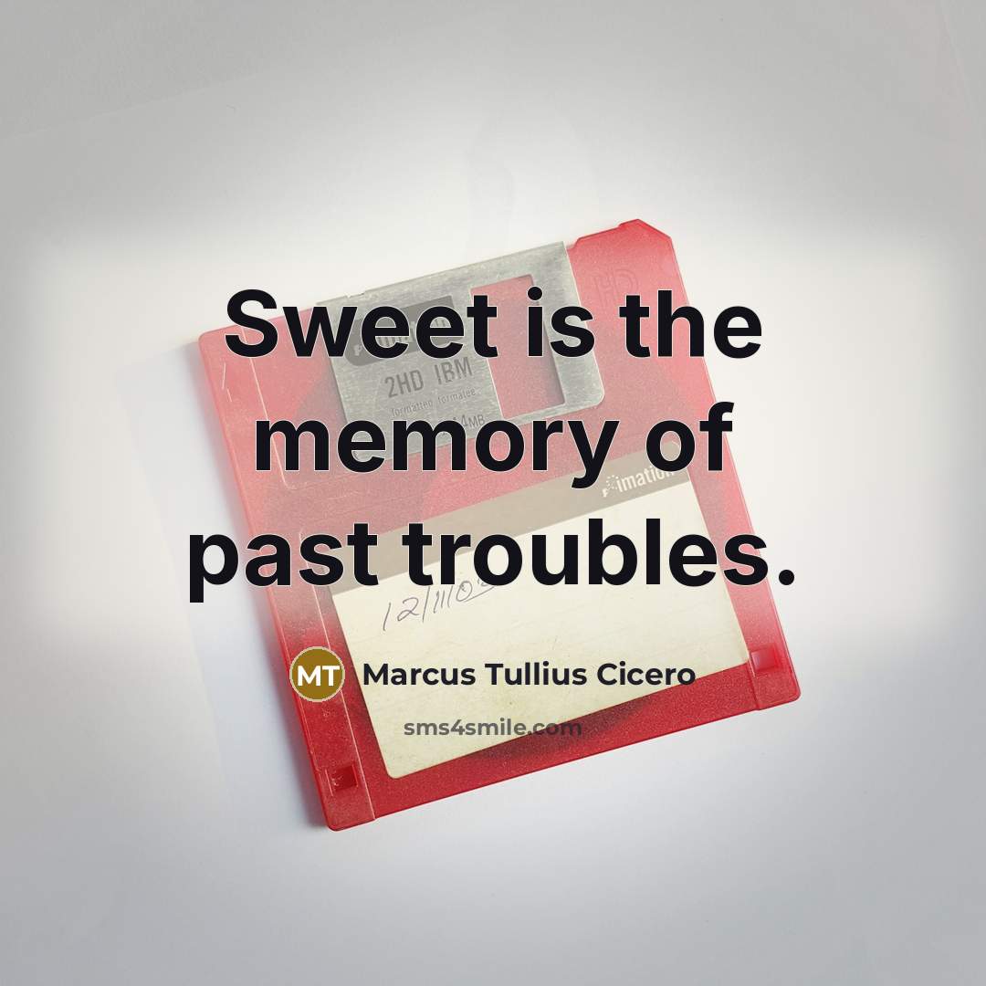 “Sweet is the memory of past troubles.…” quote by Marcus Tullius Cicero