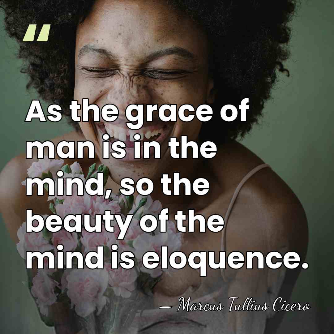 As the grace of man is in the mind, so the beauty&hellip; - Marcus Tullius Cicero