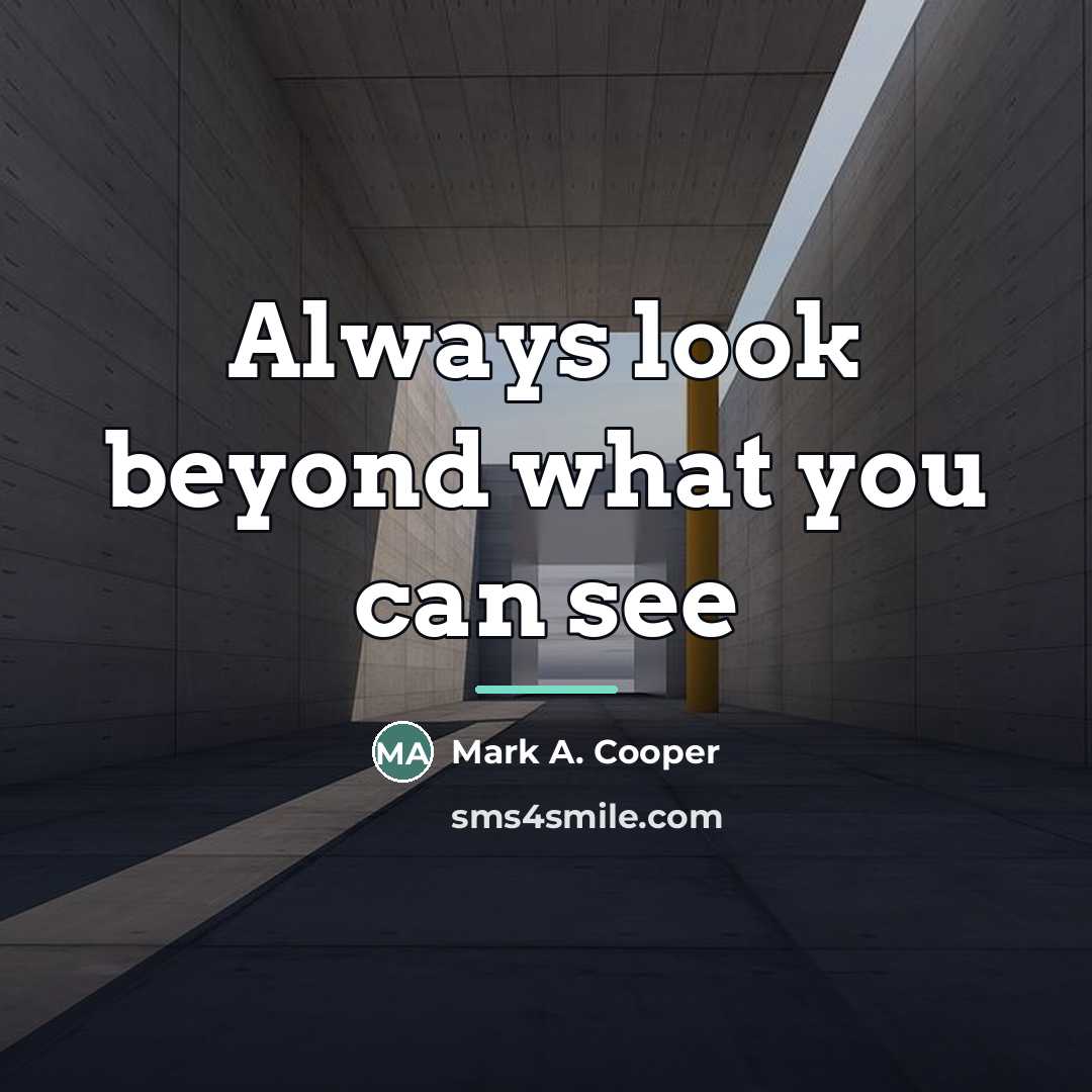 “Always look beyond what you can see…” quote by Mark A. Cooper