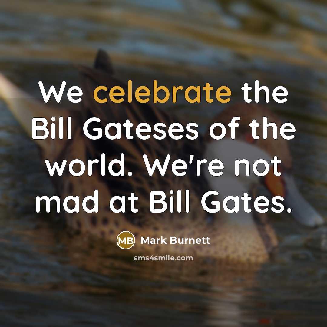 “We celebrate the Bill Gateses of the world. We're not…” quote by Mark Burnett